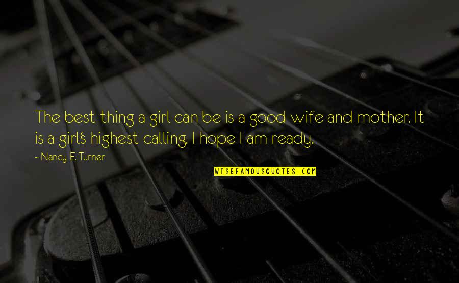 Marriage Is Good Quotes By Nancy E. Turner: The best thing a girl can be is Marriage Is Good Quotes By Nancy E. Turner: The best thing a girl can be is