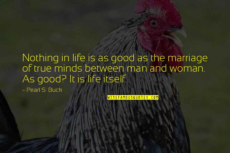 Marriage Is Good Quotes By Pearl S. Buck: Nothing in life is as good as the