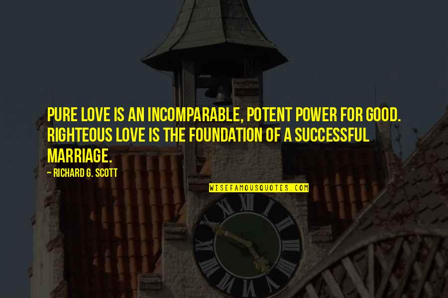 Marriage Is Good Quotes By Richard G. Scott: Pure love is an incomparable, potent power for Marriage Is Good Quotes By Richard G. Scott: Pure love is an incomparable, potent power for