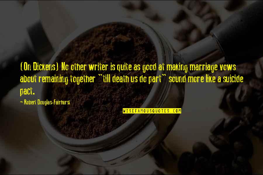Marriage Is Good Quotes By Robert Douglas-Fairhurst: (On Dickens) No other writer is quite as Marriage Is Good Quotes By Robert Douglas-Fairhurst: (On Dickens) No other writer is quite as