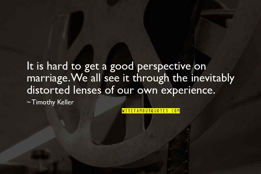 Marriage Is Good Quotes By Timothy Keller: It is hard to get a good perspective