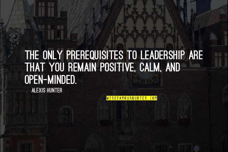 Marriage Is Like A Deck Of Cards Quotes By Alexis Hunter: The only prerequisites to leadership are that you Marriage Is Like A Deck Of Cards Quotes By Alexis Hunter: The only prerequisites to leadership are that you