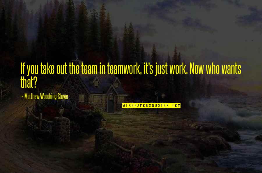 Marriage Is Like A Garden Quotes By Matthew Woodring Stover: If you take out the team in teamwork, Marriage Is Like A Garden Quotes By Matthew Woodring Stover: If you take out the team in teamwork,