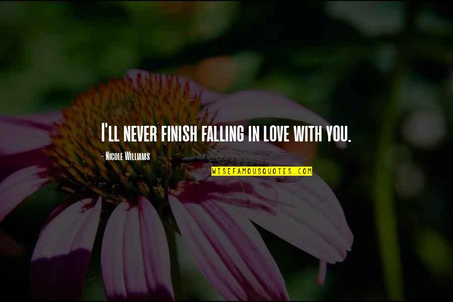 Marriage Is Not A Joke Quotes By Nicole Williams: I'll never finish falling in love with you.