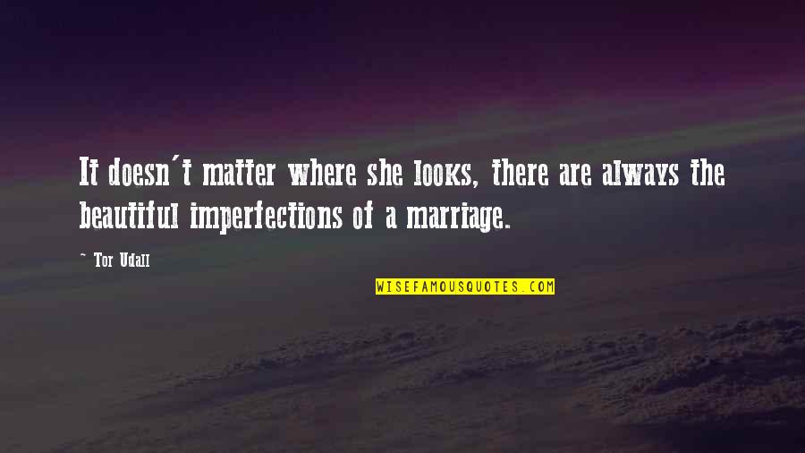 Marriage Is Not Beautiful Quotes By Tor Udall: It doesn't matter where she looks, there are Marriage Is Not Beautiful Quotes By Tor Udall: It doesn't matter where she looks, there are