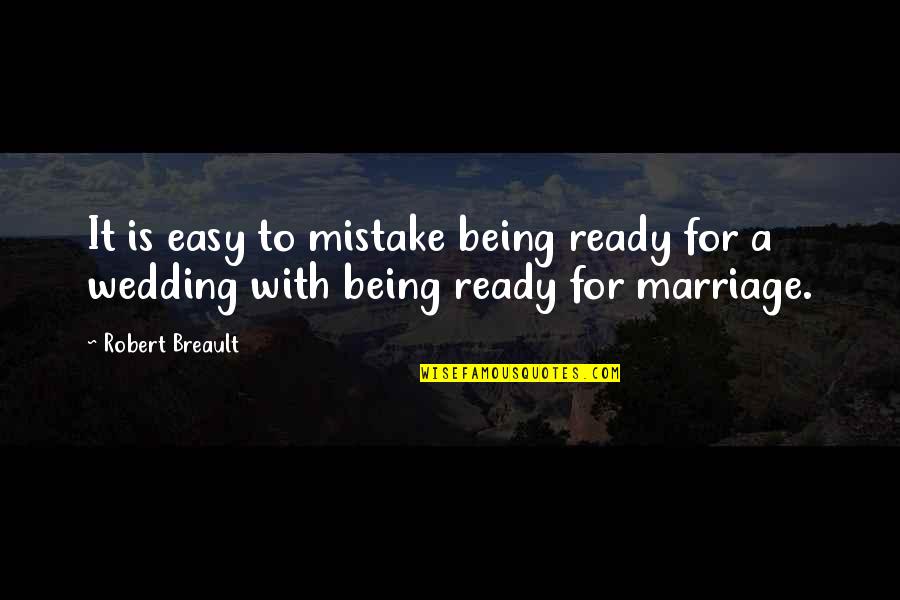 Marriage Is Not Easy Quotes By Robert Breault: It is easy to mistake being ready for