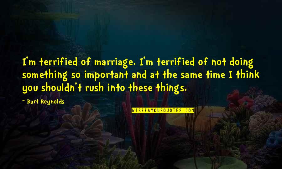 Marriage Is Not Important Quotes By Burt Reynolds: I'm terrified of marriage. I'm terrified of not