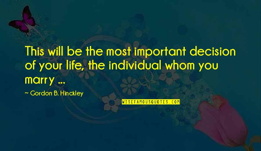 Marriage Is Not Important Quotes By Gordon B. Hinckley: This will be the most important decision of