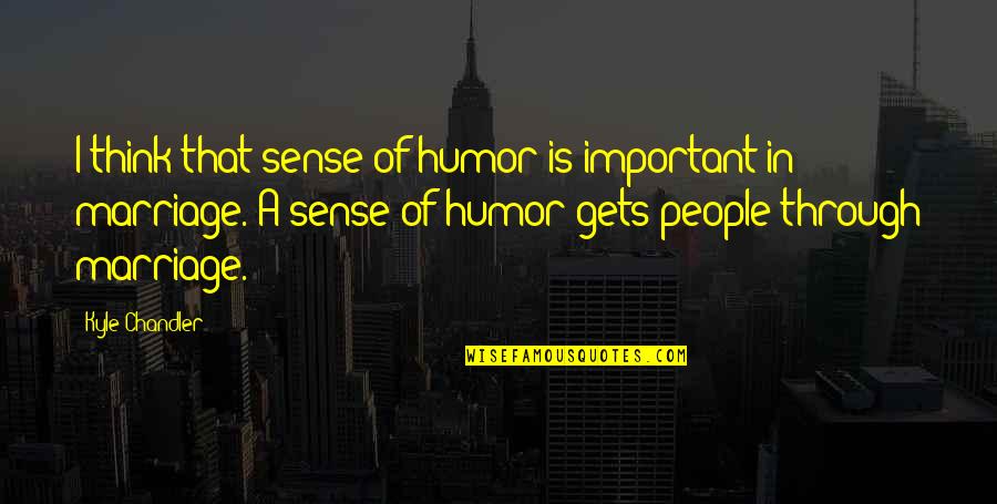 Marriage Is Not Important Quotes By Kyle Chandler: I think that sense of humor is important