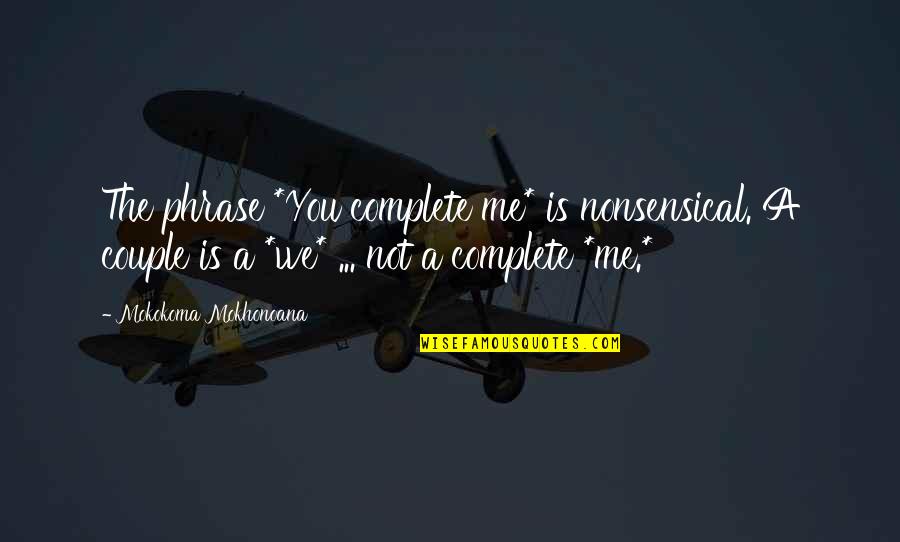 Marriage Is Not Quotes By Mokokoma Mokhonoana: The phrase *You complete me* is nonsensical. A Marriage Is Not Quotes By Mokokoma Mokhonoana: The phrase *You complete me* is nonsensical. A