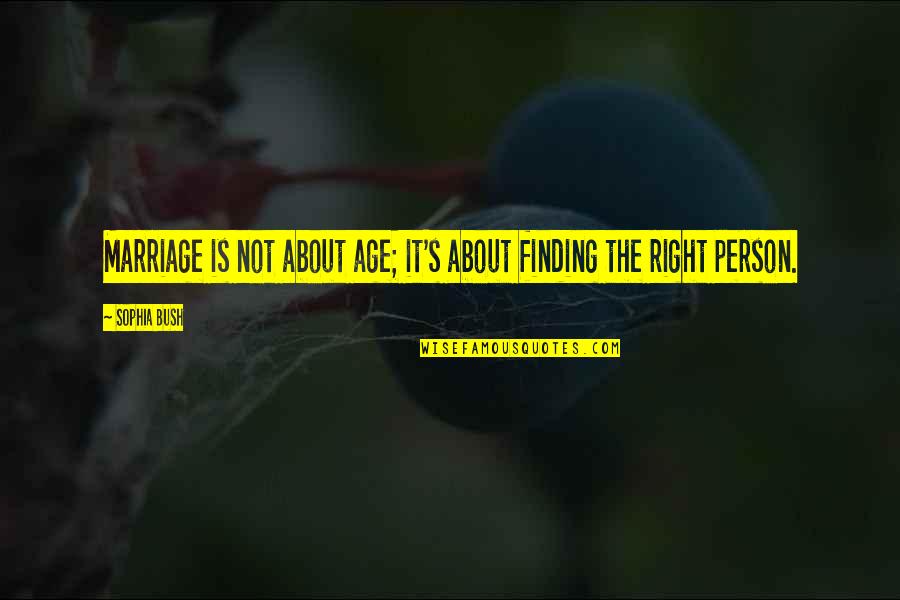 Marriage Is Not Quotes By Sophia Bush: Marriage is not about age; it's about finding