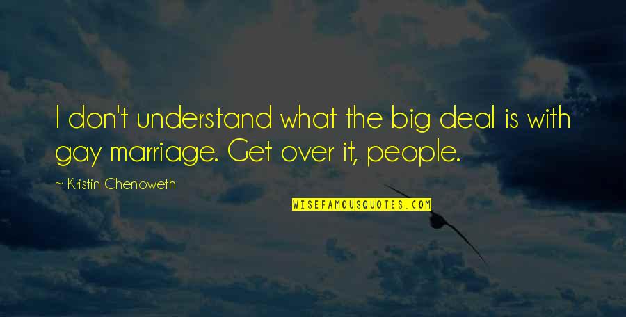 Marriage Is Over Quotes By Kristin Chenoweth: I don't understand what the big deal is