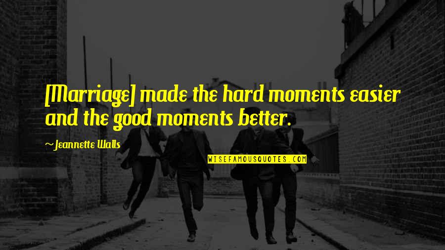 Marriage Is So Hard Quotes By Jeannette Walls: [Marriage] made the hard moments easier and the