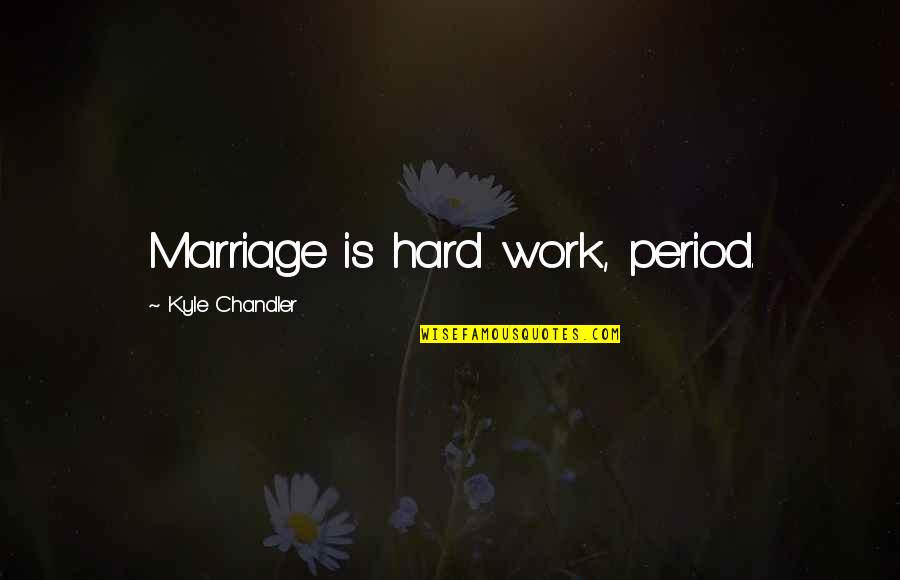 Marriage Is So Hard Quotes By Kyle Chandler: Marriage is hard work, period.