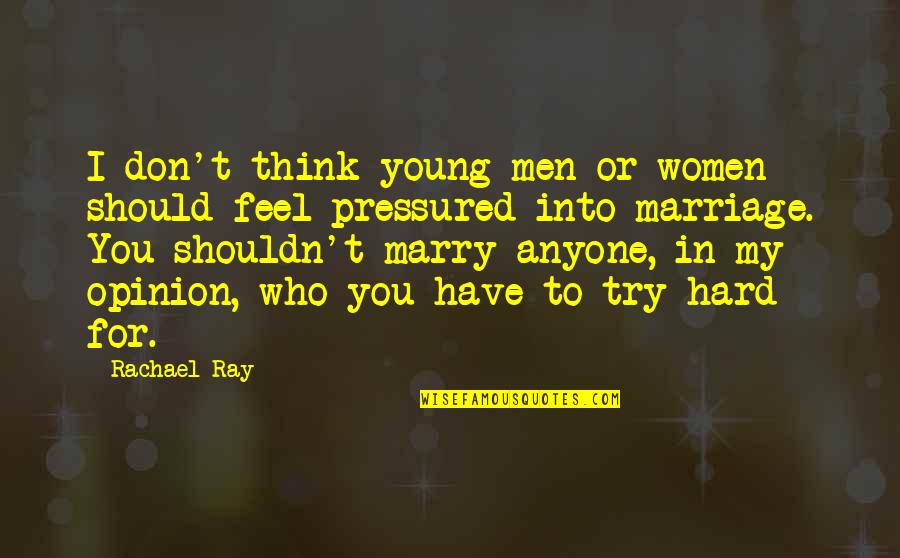 Marriage Is So Hard Quotes By Rachael Ray: I don't think young men or women should