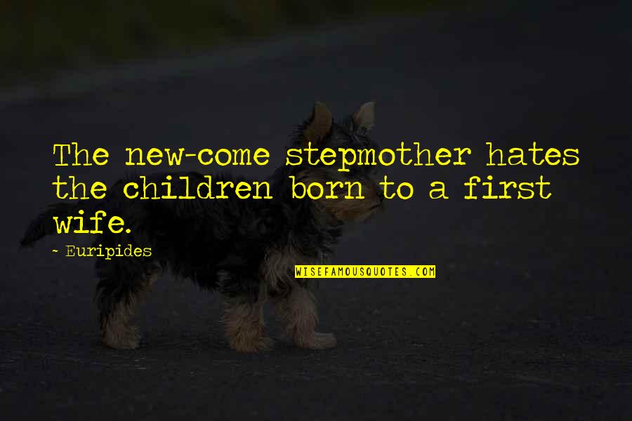 Marriage Isnt Easy Quotes By Euripides: The new-come stepmother hates the children born to