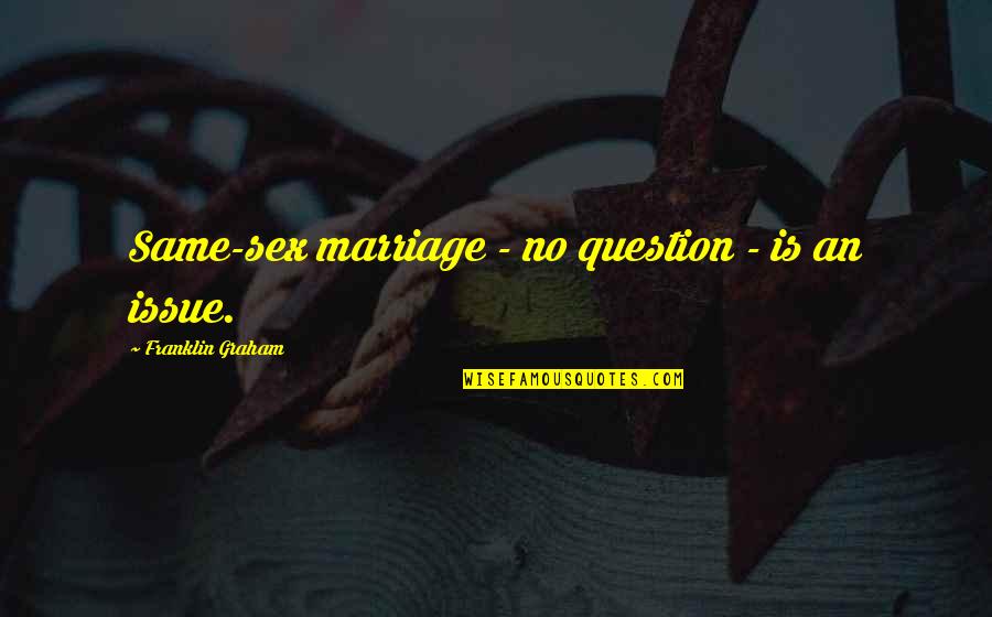 Marriage Issue Quotes By Franklin Graham: Same-sex marriage - no question - is an Marriage Issue Quotes By Franklin Graham: Same-sex marriage - no question - is an