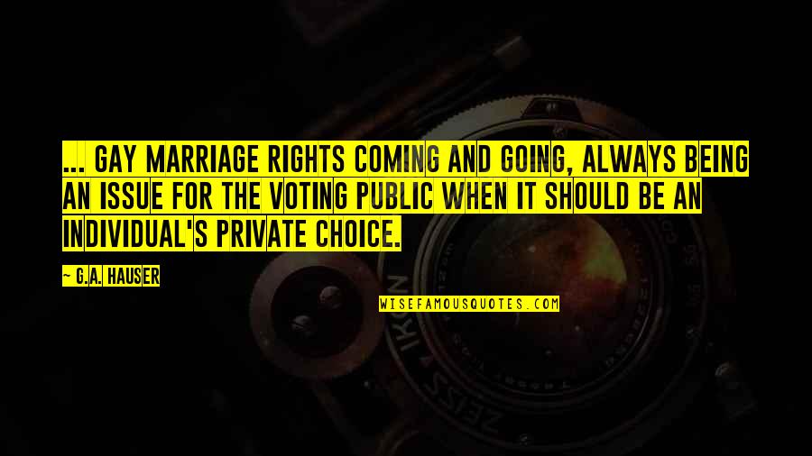 Marriage Issue Quotes By G.A. Hauser: ... gay marriage rights coming and going, always Marriage Issue Quotes By G.A. Hauser: ... gay marriage rights coming and going, always