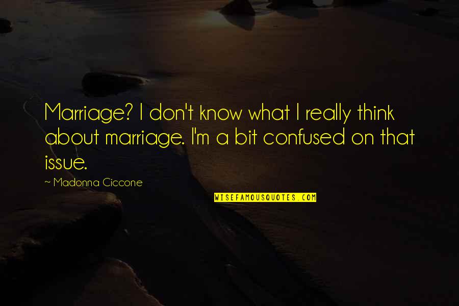 Marriage Issue Quotes By Madonna Ciccone: Marriage? I don't know what I really think