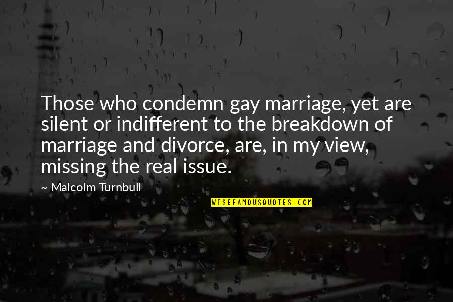 Marriage Issue Quotes By Malcolm Turnbull: Those who condemn gay marriage, yet are silent Marriage Issue Quotes By Malcolm Turnbull: Those who condemn gay marriage, yet are silent