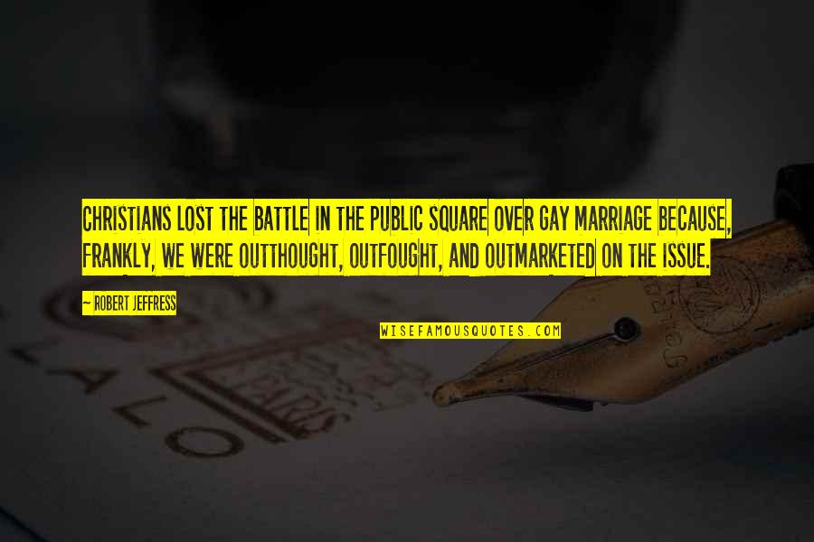 Marriage Issue Quotes By Robert Jeffress: Christians lost the battle in the public square Marriage Issue Quotes By Robert Jeffress: Christians lost the battle in the public square