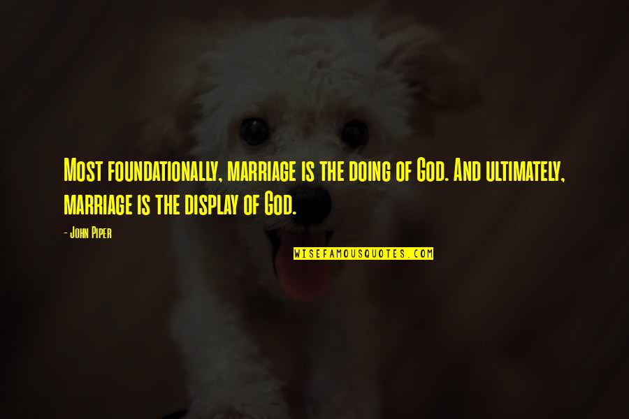 Marriage John Piper Quotes By John Piper: Most foundationally, marriage is the doing of God.