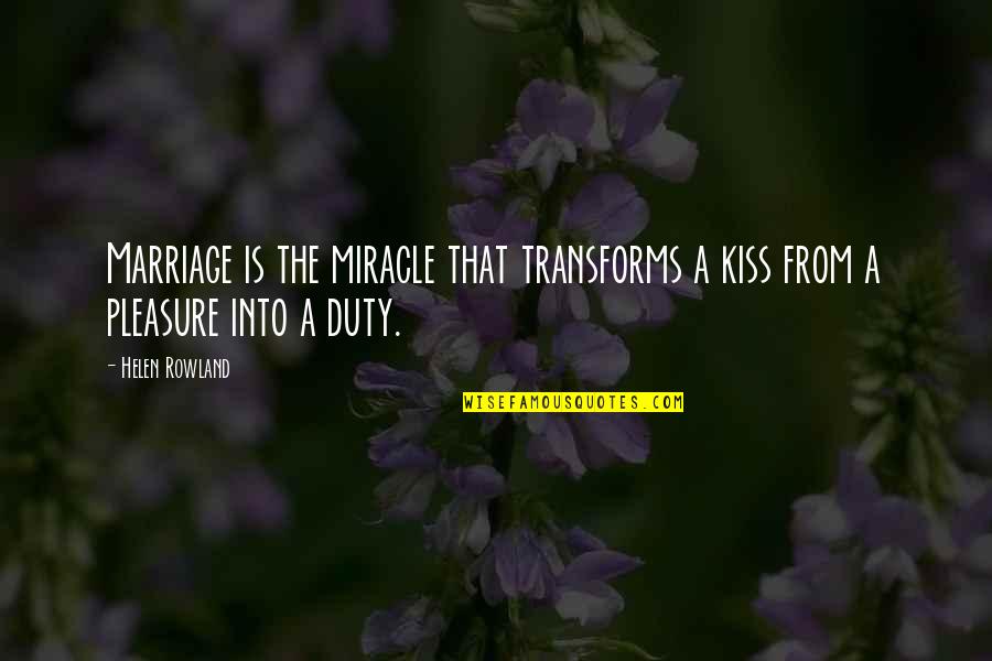 Marriage Kiss Quotes By Helen Rowland: Marriage is the miracle that transforms a kiss