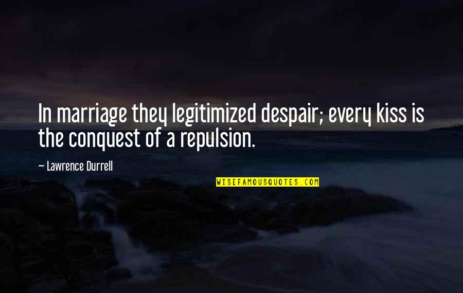 Marriage Kiss Quotes By Lawrence Durrell: In marriage they legitimized despair; every kiss is