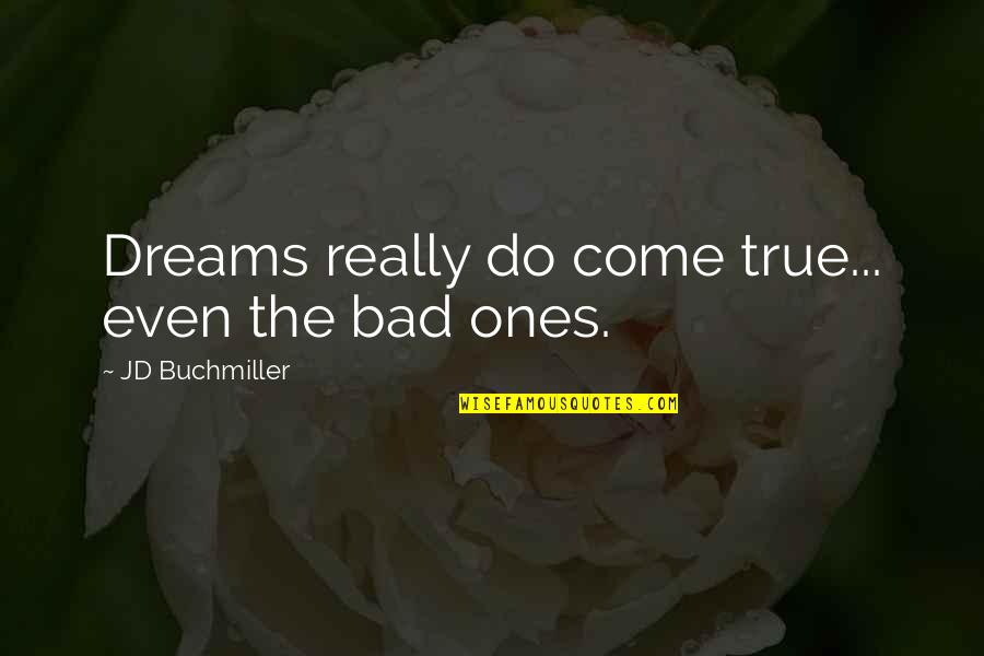 Marriage Last Name Quotes By JD Buchmiller: Dreams really do come true... even the bad Marriage Last Name Quotes By JD Buchmiller: Dreams really do come true... even the bad