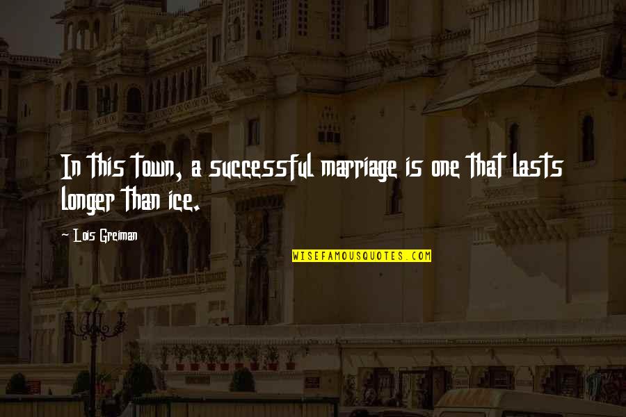 Marriage Lasts Quotes By Lois Greiman: In this town, a successful marriage is one