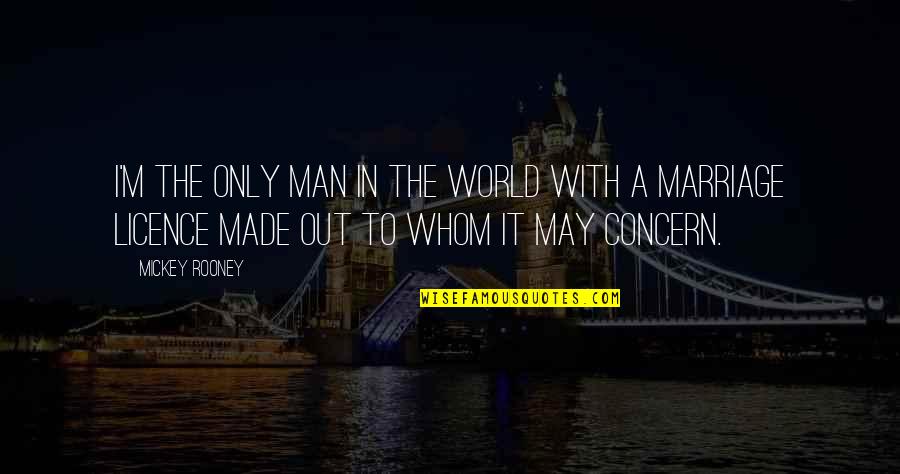 Marriage Licence Quotes By Mickey Rooney: I'm the only man in the world with