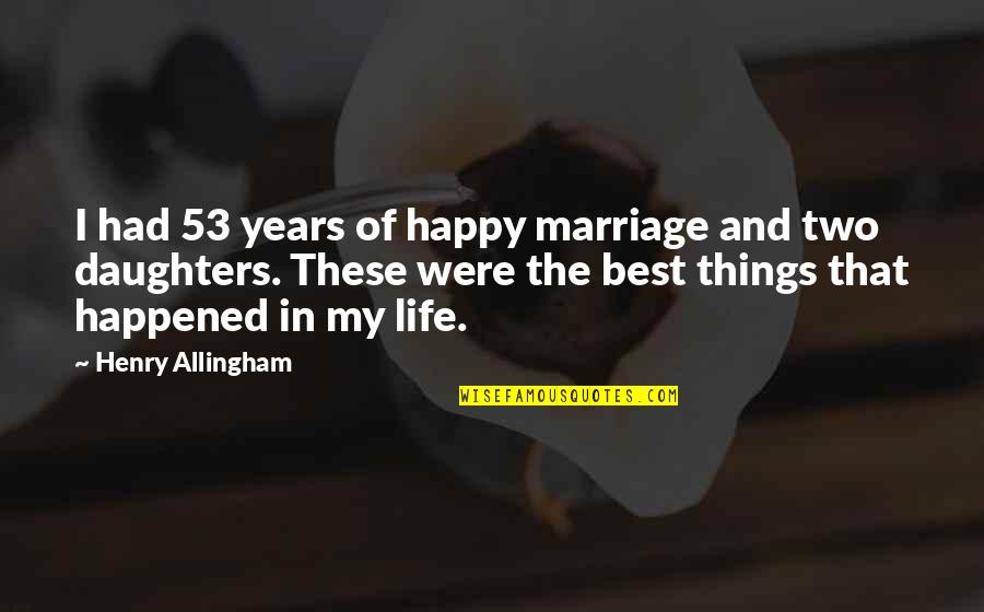 Marriage Life Not Happy Quotes By Henry Allingham: I had 53 years of happy marriage and