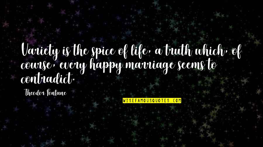 Marriage Life Not Happy Quotes By Theodor Fontane: Variety is the spice of life, a truth