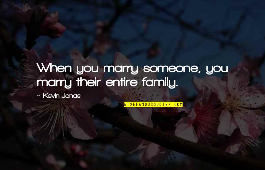 Marriage Love And Family Quotes By Kevin Jonas: When you marry someone, you marry their entire