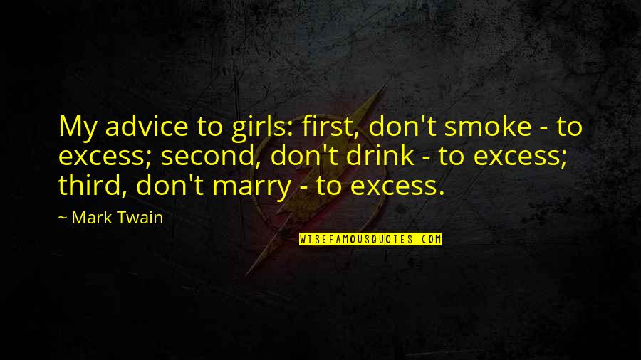 Marriage Mark Twain Quotes By Mark Twain: My advice to girls: first, don't smoke - Marriage Mark Twain Quotes By Mark Twain: My advice to girls: first, don't smoke -