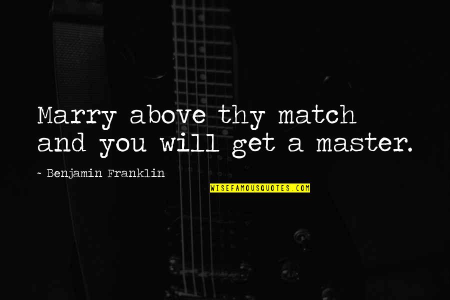 Marriage Match Quotes By Benjamin Franklin: Marry above thy match and you will get Marriage Match Quotes By Benjamin Franklin: Marry above thy match and you will get