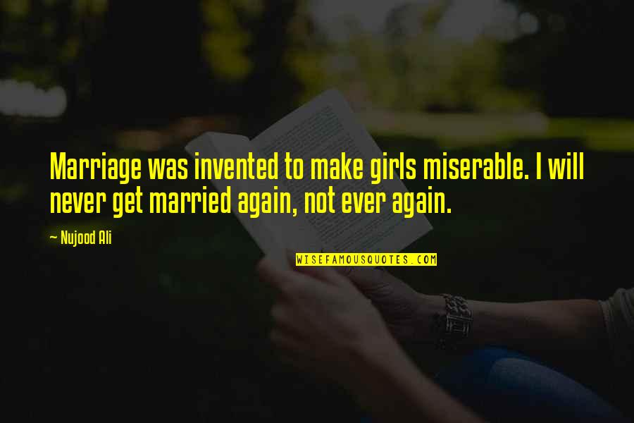 Marriage Miserable Quotes By Nujood Ali: Marriage was invented to make girls miserable. I