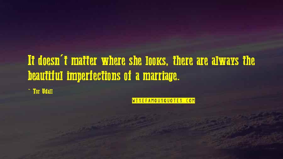 Marriage More Beautiful Quotes By Tor Udall: It doesn't matter where she looks, there are Marriage More Beautiful Quotes By Tor Udall: It doesn't matter where she looks, there are