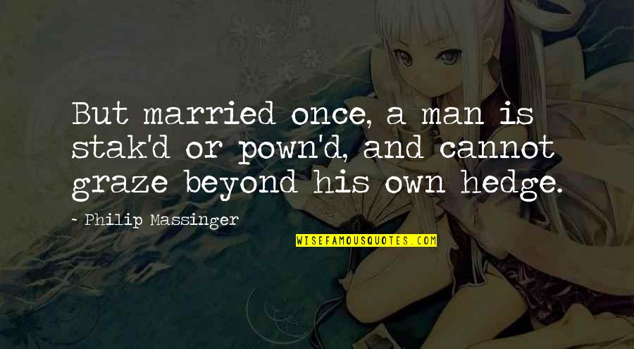 Marriage More Than Once Quotes By Philip Massinger: But married once, a man is stak'd or Marriage More Than Once Quotes By Philip Massinger: But married once, a man is stak'd or