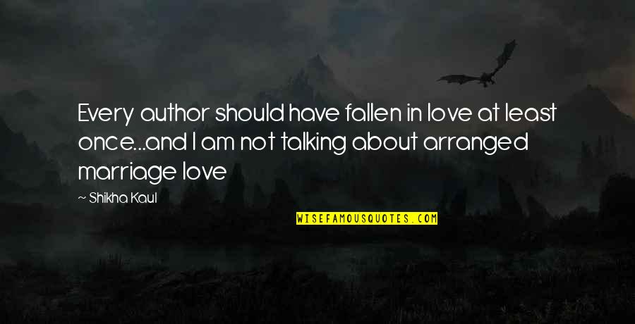 Marriage More Than Once Quotes By Shikha Kaul: Every author should have fallen in love at Marriage More Than Once Quotes By Shikha Kaul: Every author should have fallen in love at