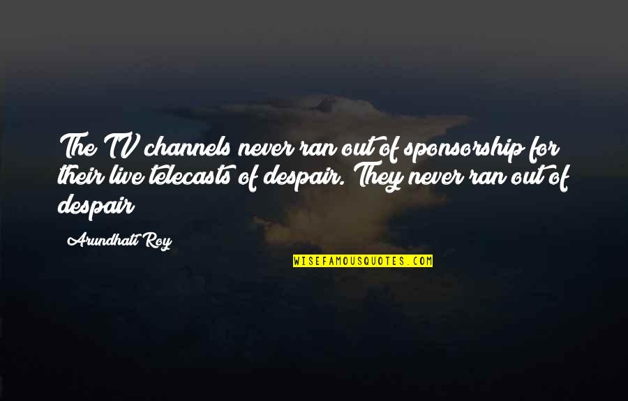 Marriage Nag Quotes By Arundhati Roy: The TV channels never ran out of sponsorship Marriage Nag Quotes By Arundhati Roy: The TV channels never ran out of sponsorship