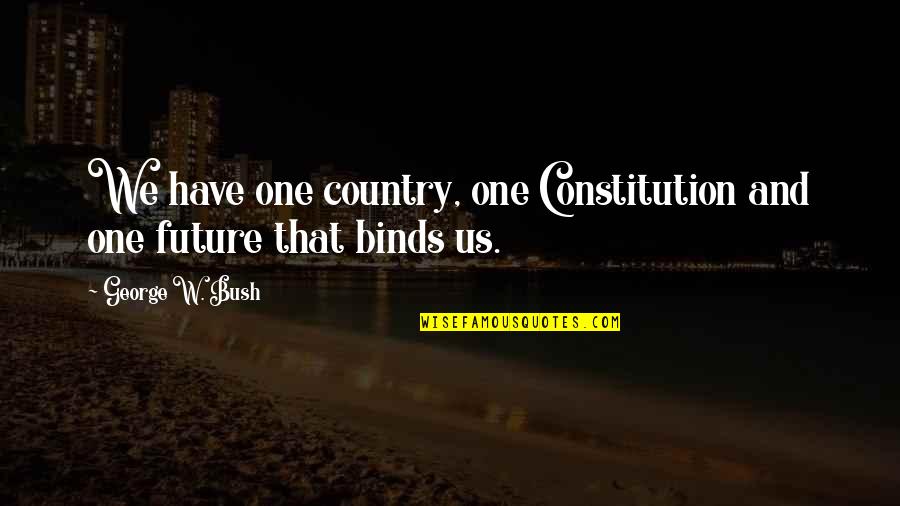 Marriage Nag Quotes By George W. Bush: We have one country, one Constitution and one Marriage Nag Quotes By George W. Bush: We have one country, one Constitution and one