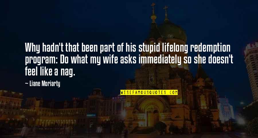 Marriage Nag Quotes By Liane Moriarty: Why hadn't that been part of his stupid Marriage Nag Quotes By Liane Moriarty: Why hadn't that been part of his stupid