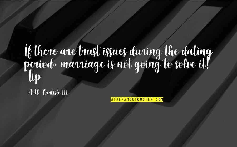 Marriage Not Dating Quotes By A.H. Carlisle III: If there are trust issues during the dating