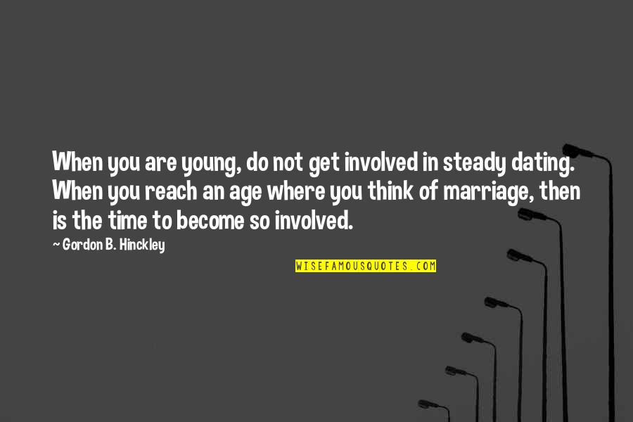 Marriage Not Dating Quotes By Gordon B. Hinckley: When you are young, do not get involved