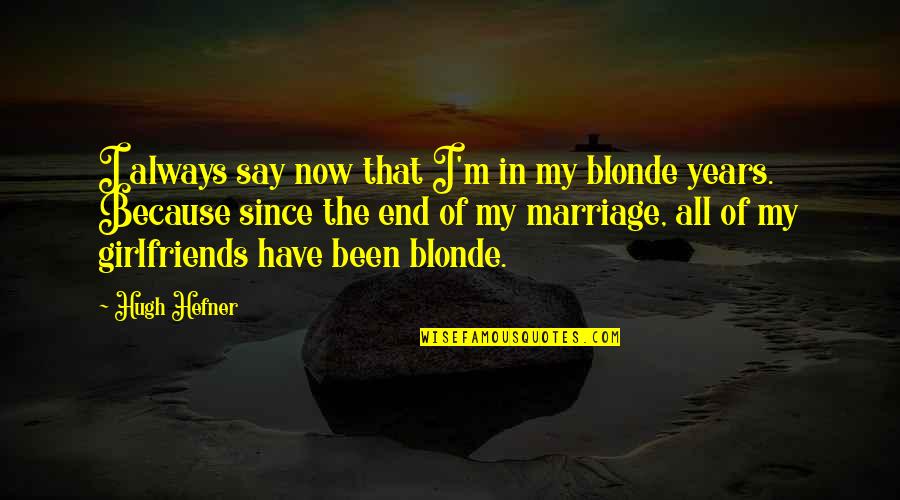 Marriage Not Dating Quotes By Hugh Hefner: I always say now that I'm in my