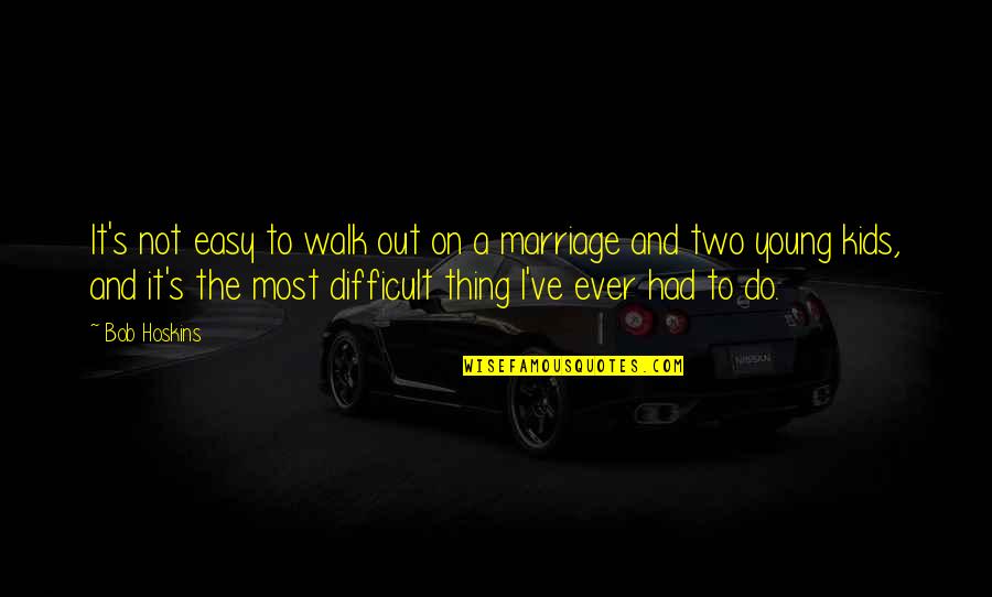 Marriage Not Easy Quotes By Bob Hoskins: It's not easy to walk out on a