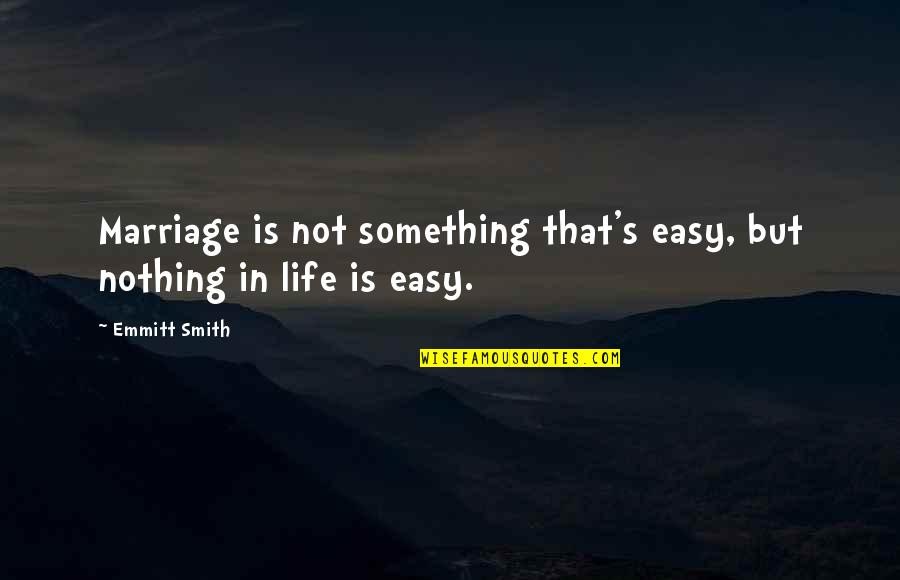 Marriage Not Easy Quotes By Emmitt Smith: Marriage is not something that's easy, but nothing