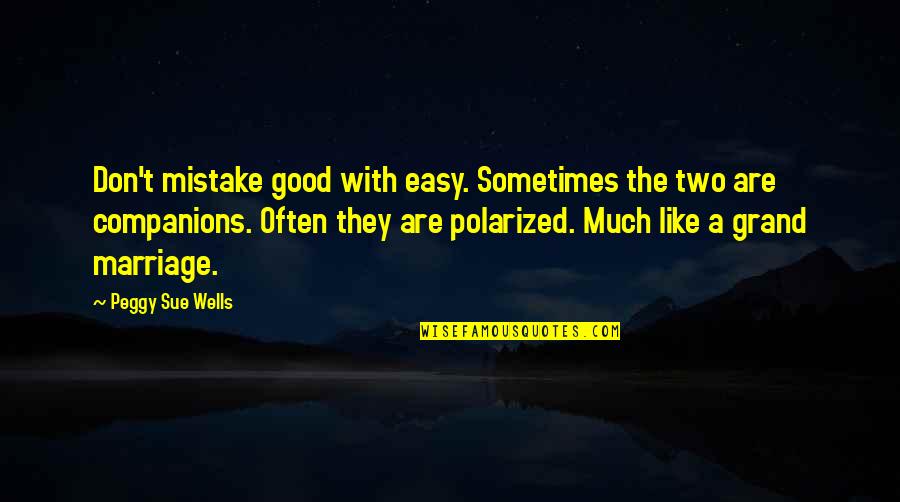 Marriage Not Easy Quotes By Peggy Sue Wells: Don't mistake good with easy. Sometimes the two