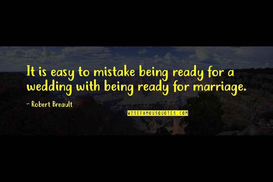 Marriage Not Easy Quotes By Robert Breault: It is easy to mistake being ready for